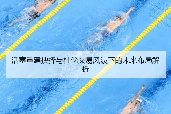 活塞重建抉择与杜伦交易风波下的未来布局解析
